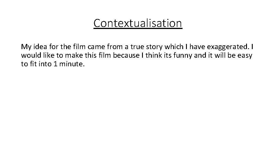 Contextualisation My idea for the film came from a true story which I have