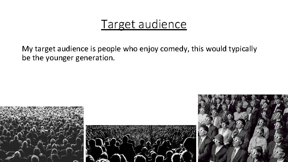 Target audience My target audience is people who enjoy comedy, this would typically be