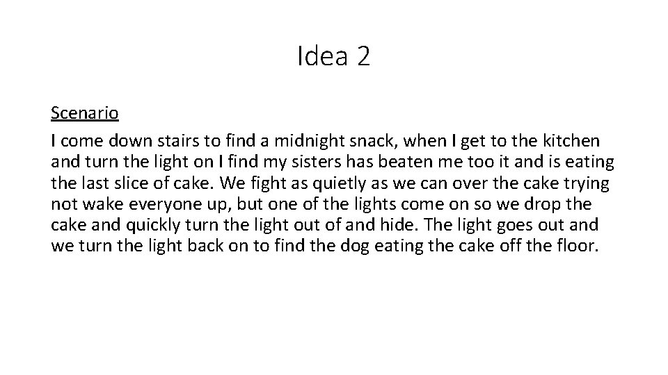 Idea 2 Scenario I come down stairs to find a midnight snack, when I