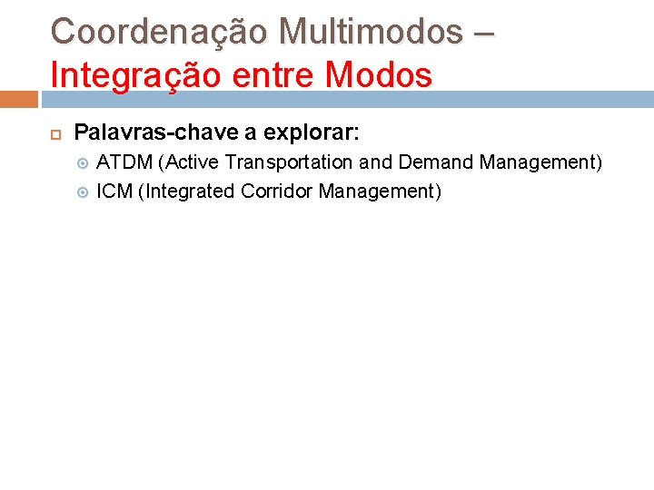 Coordenação Multimodos – Integração entre Modos Palavras-chave a explorar: ATDM (Active Transportation and Demand