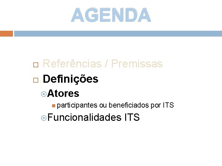 AGENDA Referências / Premissas Definições Atores participantes ou beneficiados por ITS Funcionalidades ITS 