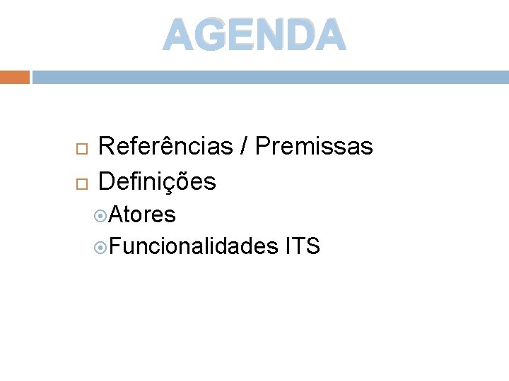 AGENDA Referências / Premissas Definições Atores Funcionalidades ITS 