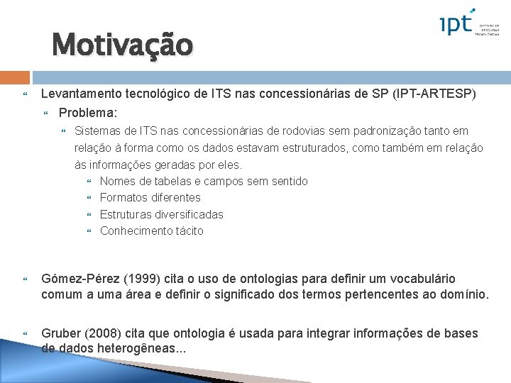 Motivação Levantamento tecnológico de ITS nas concessionárias de SP (IPT-ARTESP) Problema: Sistemas de ITS