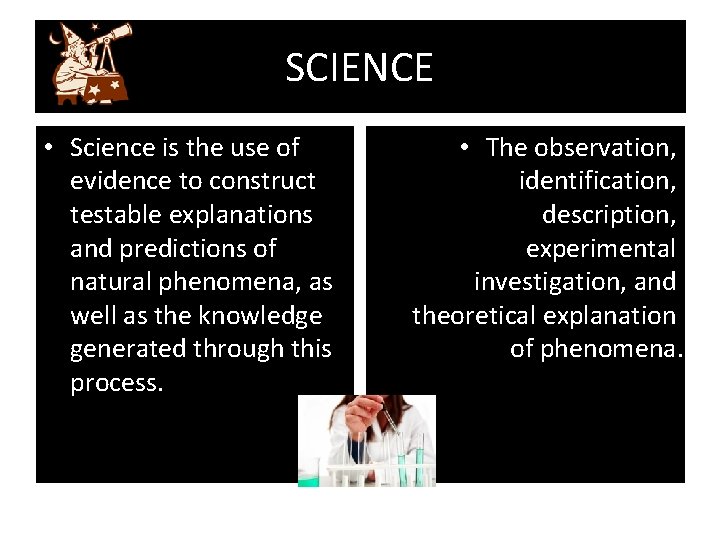 SCIENCE • Science is the use of evidence to construct testable explanations and predictions