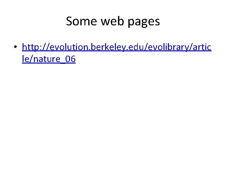 Some web pages • http: //evolution. berkeley. edu/evolibrary/artic le/nature_06 