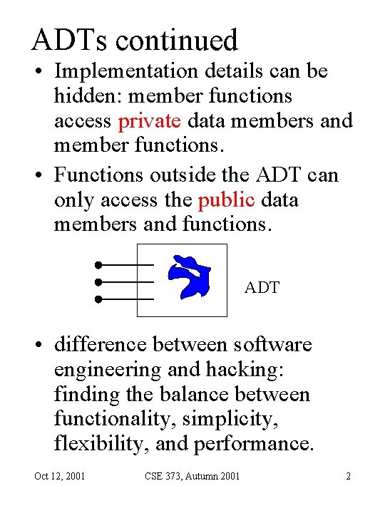 ADTs continued • Implementation details can be hidden: member functions access private data members ADTs continued • Implementation details can be hidden: member functions access private data members