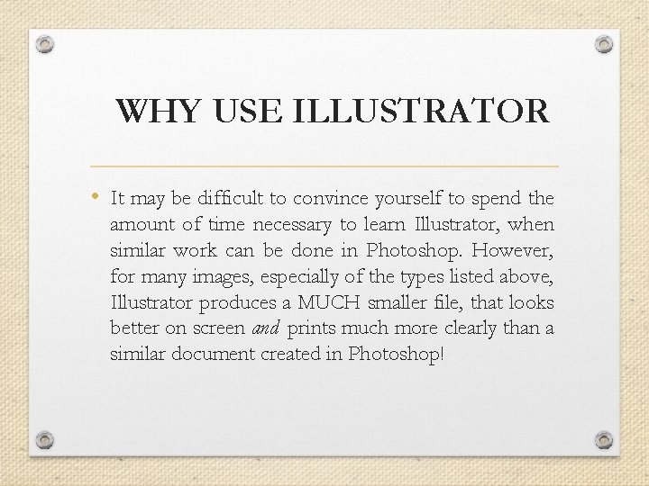 WHY USE ILLUSTRATOR • It may be difficult to convince yourself to spend the