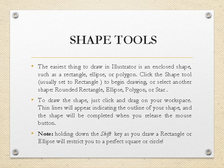 SHAPE TOOLS • The easiest thing to draw in Illustrator is an enclosed shape,