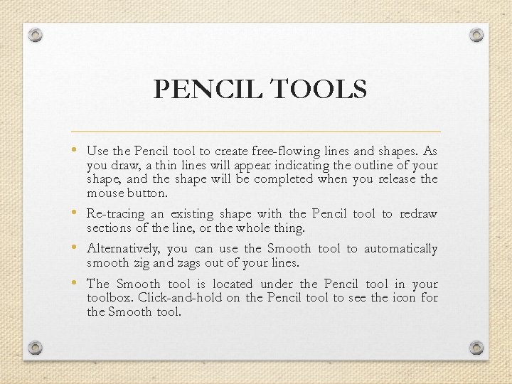 PENCIL TOOLS • Use the Pencil tool to create free-flowing lines and shapes. As