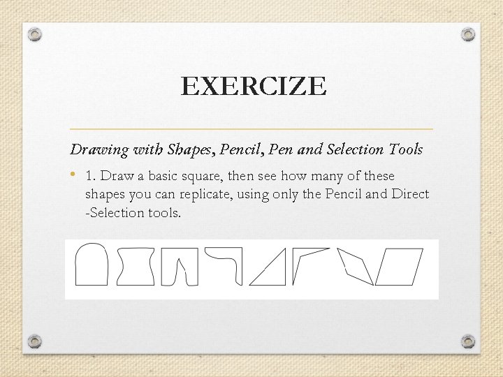 EXERCIZE Drawing with Shapes, Pencil, Pen and Selection Tools • 1. Draw a basic