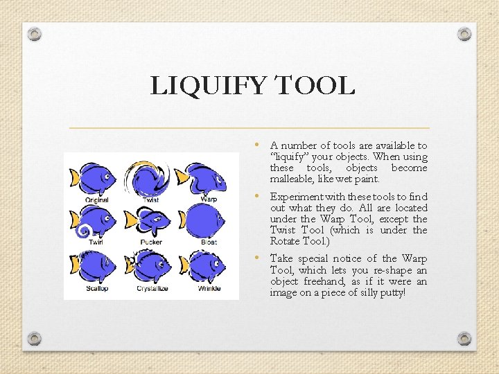 LIQUIFY TOOL • A number of tools are available to “liquify” your objects. When