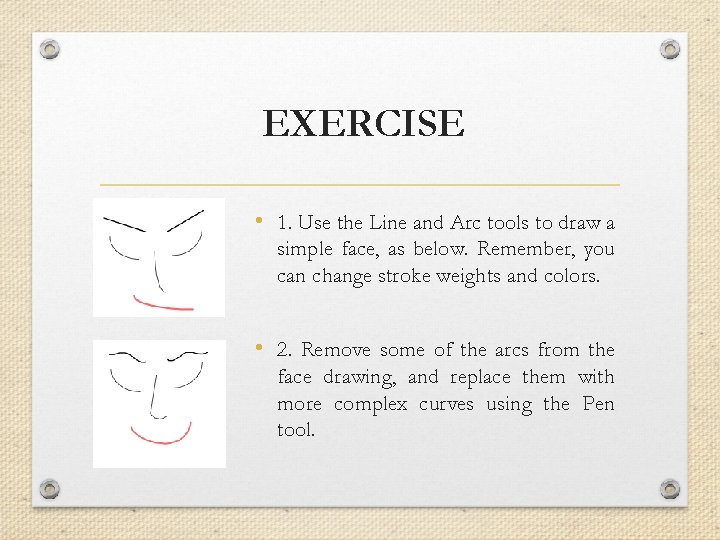 EXERCISE • 1. Use the Line and Arc tools to draw a simple face,