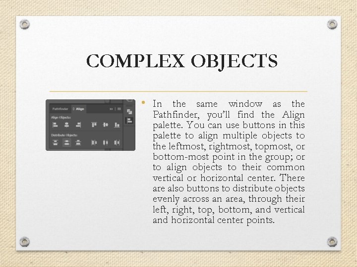 COMPLEX OBJECTS • In the same window as the Pathfinder, you’ll find the Align