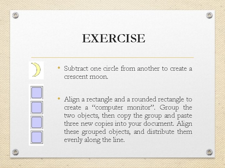 EXERCISE • Subtract one circle from another to create a crescent moon. • Align