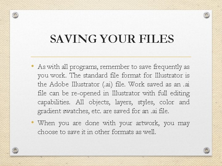 SAVING YOUR FILES • As with all programs, remember to save frequently as you