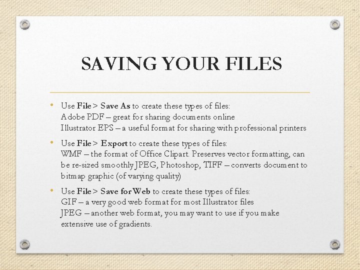SAVING YOUR FILES • Use File > Save As to create these types of