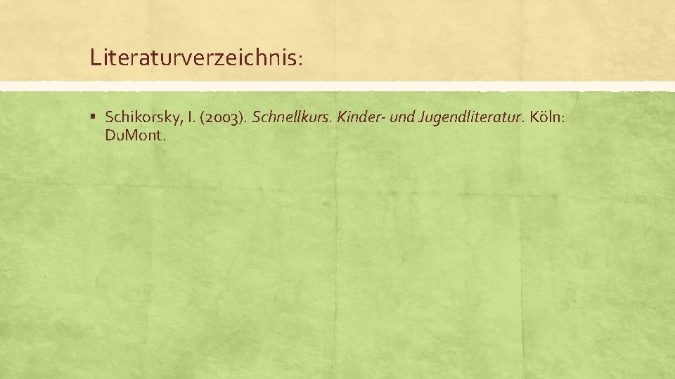 Literaturverzeichnis: § Schikorsky, I. (2003). Schnellkurs. Kinder- und Jugendliteratur. Köln: Du. Mont. 