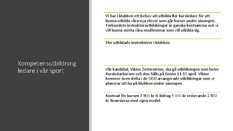 Vi har i klubben ett behov att utbilda fler kursledare för att kunna utbilda