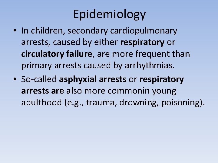 Epidemiology • In children, secondary cardiopulmonary arrests, caused by either respiratory or circulatory failure,
