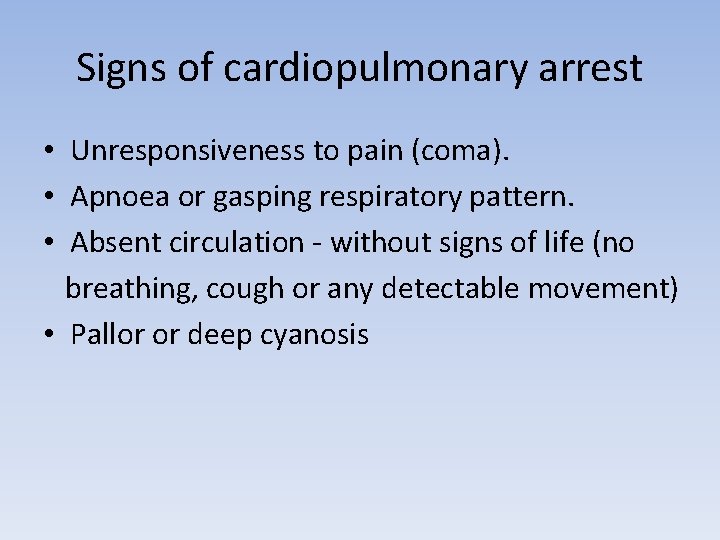 Signs of cardiopulmonary arrest • Unresponsiveness to pain (coma). • Apnoea or gasping respiratory