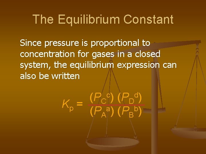 The Equilibrium Constant Since pressure is proportional to concentration for gases in a closed