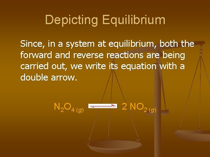 Depicting Equilibrium Since, in a system at equilibrium, both the forward and reverse reactions