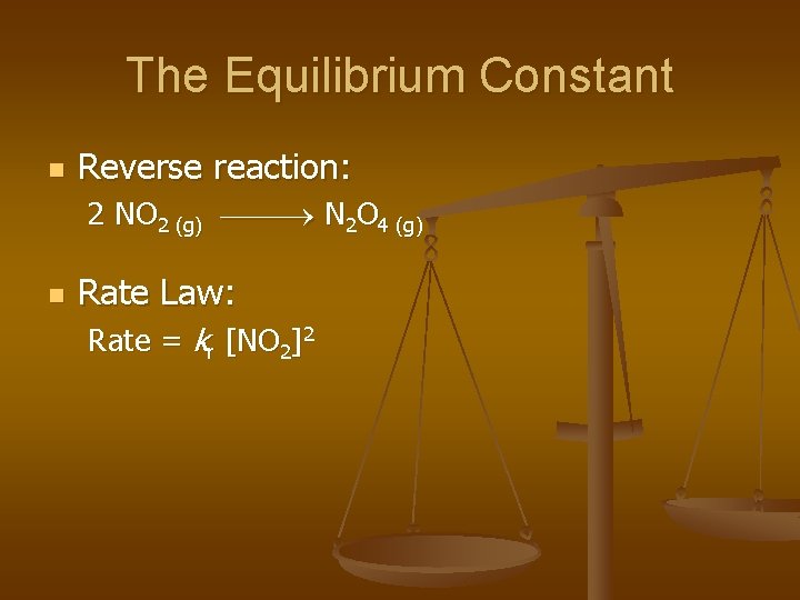 The Equilibrium Constant n Reverse reaction: 2 NO 2 (g) N 2 O 4
