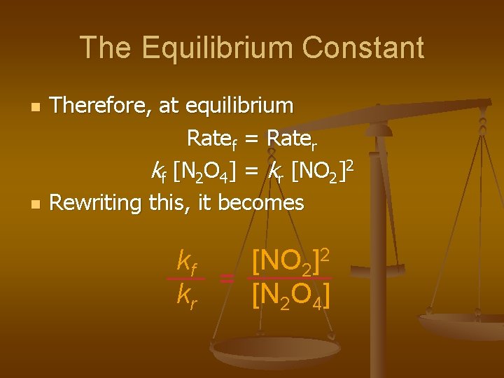 The Equilibrium Constant n n Therefore, at equilibrium Ratef = Rater kf [N 2