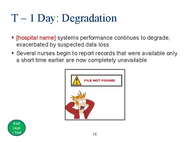 T – 1 Day: Degradation § [hospital name] systems performance continues to degrade, exacerbated