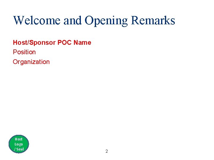 Welcome and Opening Remarks Host/Sponsor POC Name Position Organization Host Logo / Seal 2