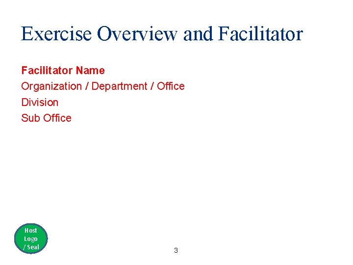 Exercise Overview and Facilitator Name Organization / Department / Office Division Sub Office Host