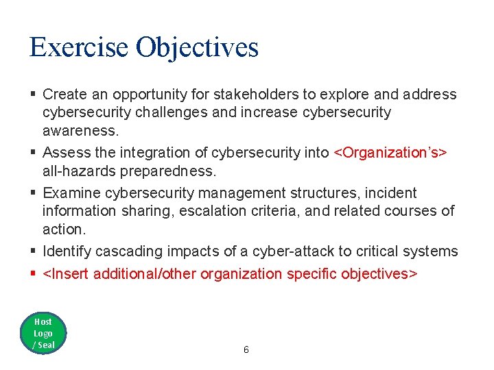 Exercise Objectives § Create an opportunity for stakeholders to explore and address cybersecurity challenges