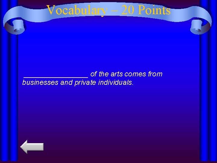 Vocabulary – 20 Points ________ of the arts comes from businesses and private individuals.