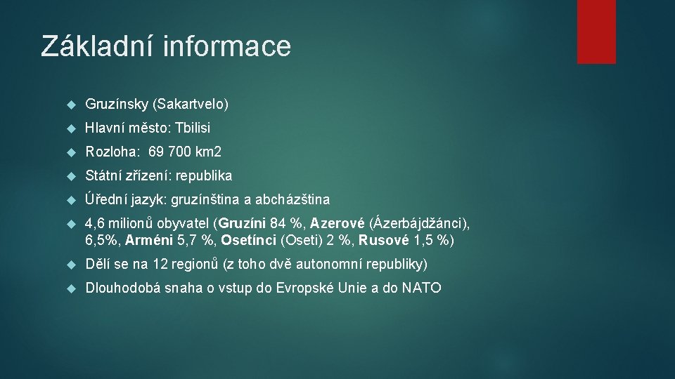 Základní informace Gruzínsky (Sakartvelo) Hlavní město: Tbilisi Rozloha: 69 700 km 2 Státní zřízení: