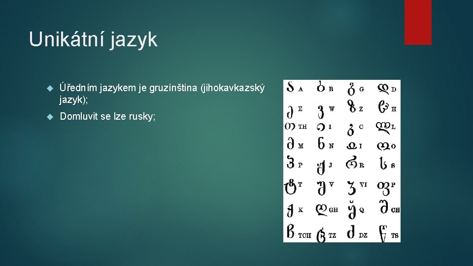 Unikátní jazyk Úředním jazykem je gruzínština (jihokavkazský jazyk); Domluvit se lze rusky; 