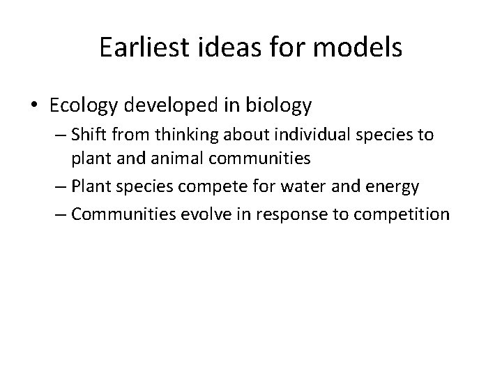 Earliest ideas for models • Ecology developed in biology – Shift from thinking about Earliest ideas for models • Ecology developed in biology – Shift from thinking about