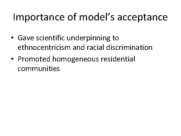 Importance of model’s acceptance • Gave scientific underpinning to ethnocentricism and racial discrimination • Importance of model’s acceptance • Gave scientific underpinning to ethnocentricism and racial discrimination •