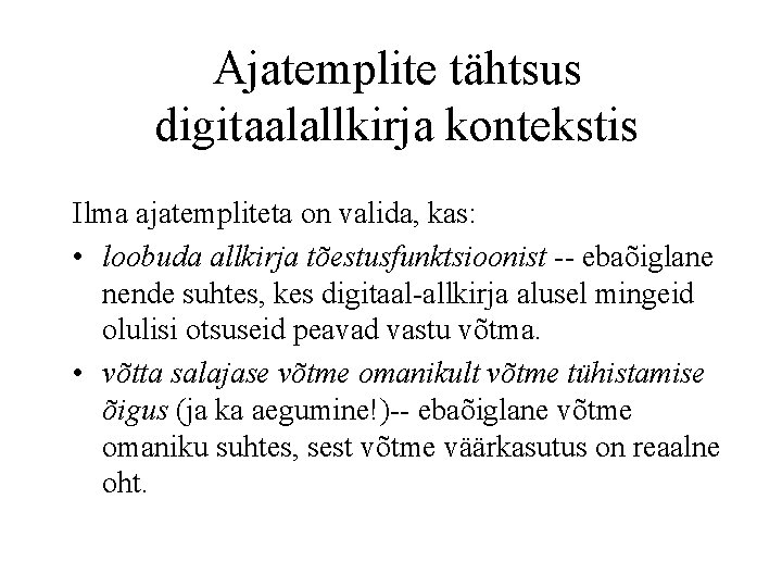 Ajatemplite tähtsus digitaalallkirja kontekstis Ilma ajatempliteta on valida, kas: • loobuda allkirja tõestusfunktsioonist --