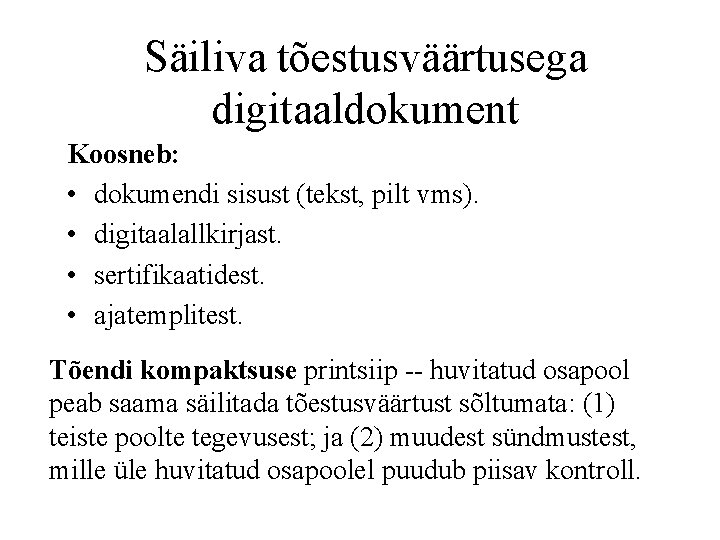 Säiliva tõestusväärtusega digitaaldokument Koosneb: • dokumendi sisust (tekst, pilt vms). • digitaalallkirjast. • sertifikaatidest.