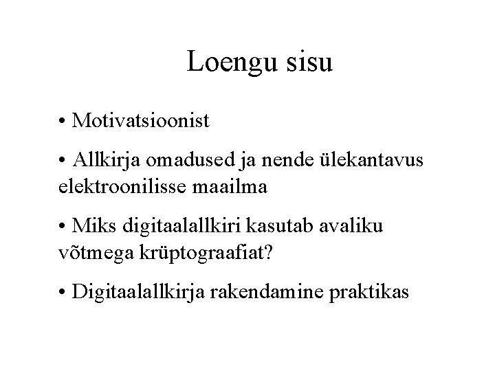 Loengu sisu • Motivatsioonist • Allkirja omadused ja nende ülekantavus elektroonilisse maailma • Miks