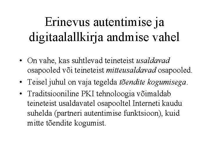 Erinevus autentimise ja digitaalallkirja andmise vahel • On vahe, kas suhtlevad teineteist usaldavad osapooled