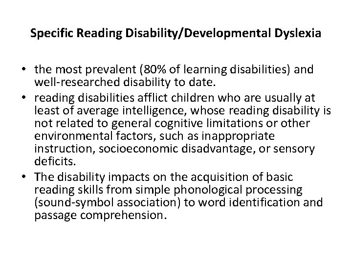 Specific Reading Disability/Developmental Dyslexia • the most prevalent (80% of learning disabilities) and well-researched