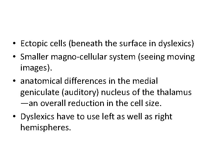  • Ectopic cells (beneath the surface in dyslexics) • Smaller magno-cellular system (seeing