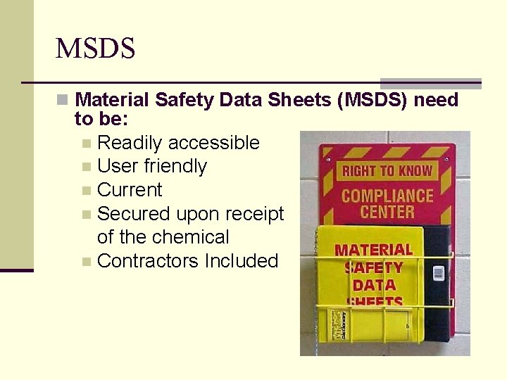 MSDS n Material Safety Data Sheets (MSDS) need to be: n Readily accessible n