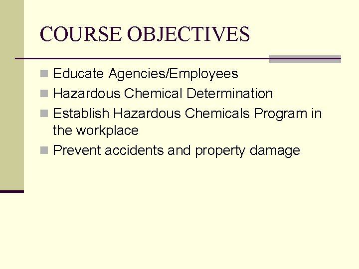 COURSE OBJECTIVES n Educate Agencies/Employees n Hazardous Chemical Determination n Establish Hazardous Chemicals Program