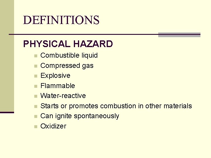 DEFINITIONS PHYSICAL HAZARD n n n n Combustible liquid Compressed gas Explosive Flammable Water-reactive