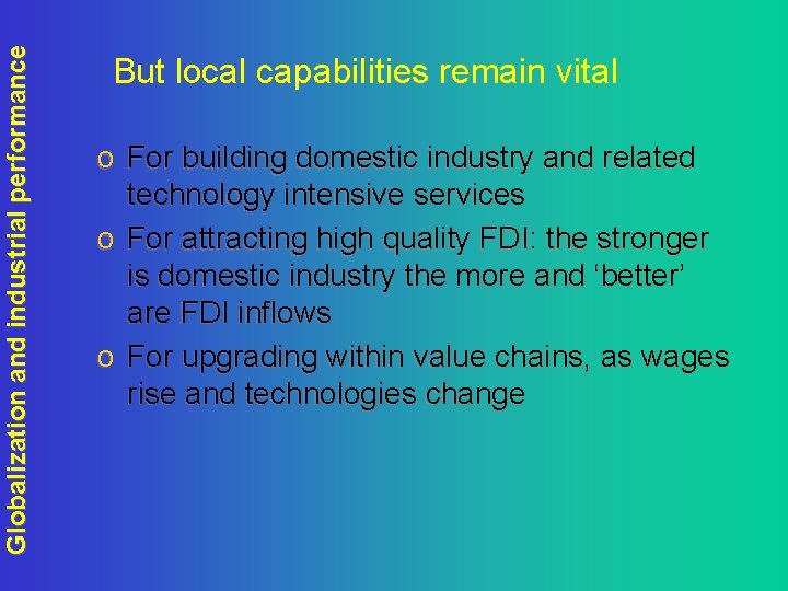 Globalization and industrial performance But local capabilities remain vital o For building domestic industry