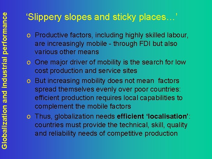 Globalization and industrial performance ‘Slippery slopes and sticky places…’ o Productive factors, including highly
