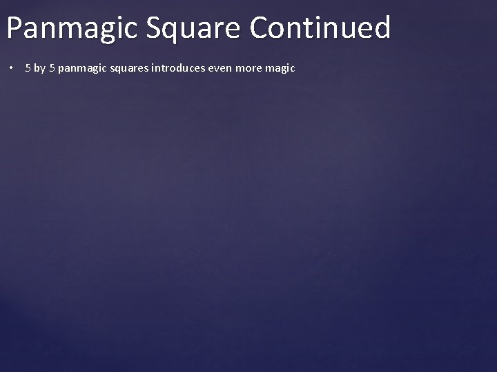 Panmagic Square Continued • 5 by 5 panmagic squares introduces even more magic 