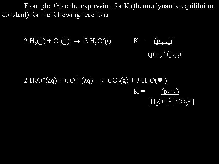 Example: Give the expression for K (thermodynamic equilibrium constant) for the following reactions 2